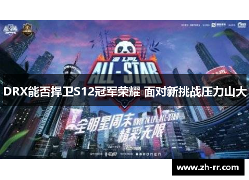 DRX能否捍卫S12冠军荣耀 面对新挑战压力山大