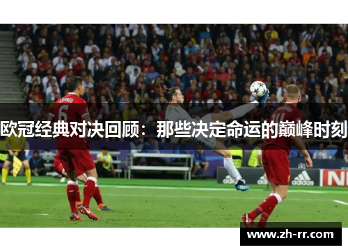 欧冠经典对决回顾：那些决定命运的巅峰时刻