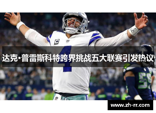 达克·普雷斯科特跨界挑战五大联赛引发热议 达克·普雷斯科特跨界挑战五大联赛引发热议