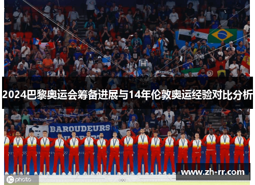2024巴黎奥运会筹备进展与14年伦敦奥运经验对比分析 2024巴黎奥运会筹备进展与14年伦敦奥运经验对比分析